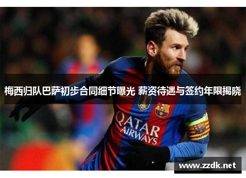 梅西归队巴萨初步合同细节曝光 薪资待遇与签约年限揭晓