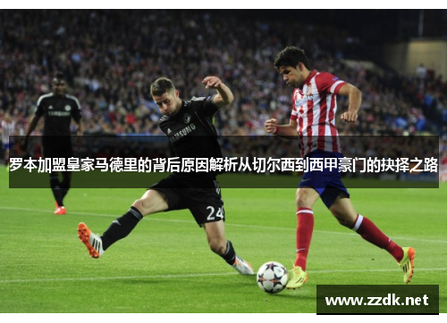 罗本加盟皇家马德里的背后原因解析从切尔西到西甲豪门的抉择之路