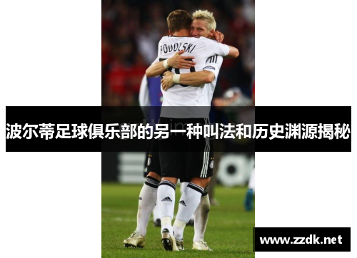 波尔蒂足球俱乐部的另一种叫法和历史渊源揭秘