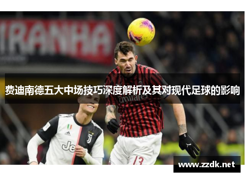 费迪南德五大中场技巧深度解析及其对现代足球的影响