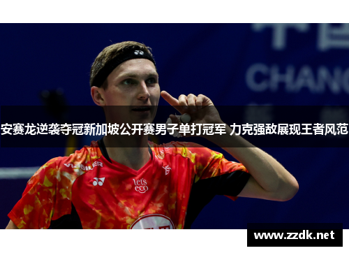 安赛龙逆袭夺冠新加坡公开赛男子单打冠军 力克强敌展现王者风范